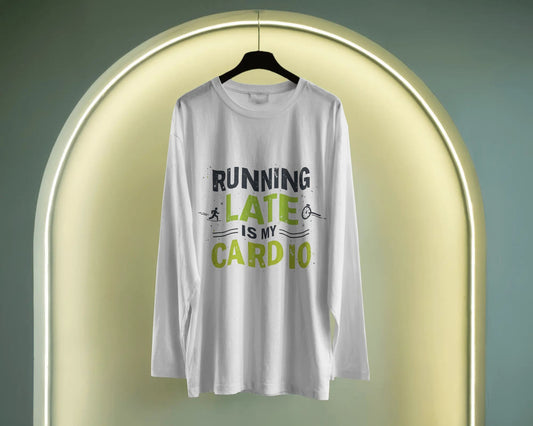 Running Late is my Cardio- Men Full Sleeve T-shirt