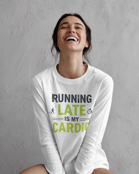 Running Late is my Cardio- Women Full Sleeve T-shirt